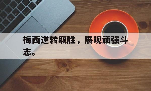 半岛体育-梅西逆转取胜，展现顽强斗志。