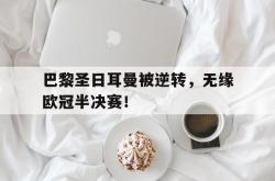 半岛体育全站-巴黎圣日耳曼被逆转，无缘欧冠半决赛！