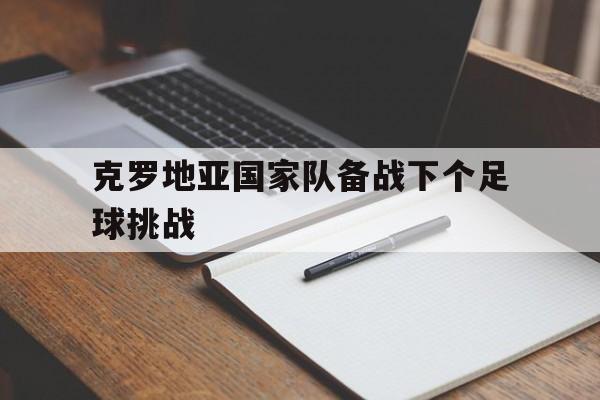 克罗地亚国家队备战下个足球挑战